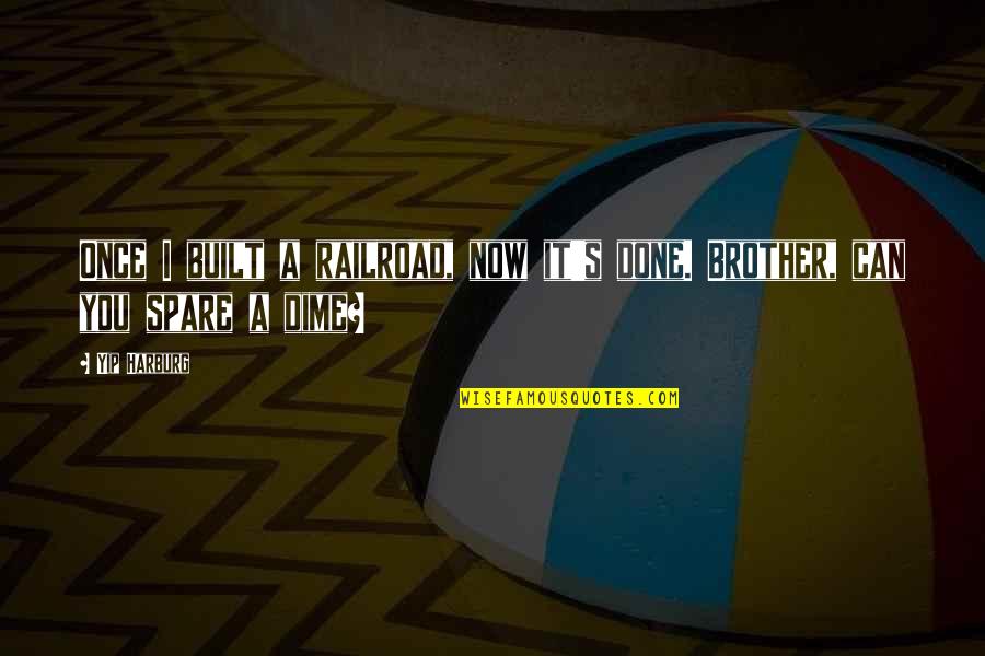 E Y Harburg Quotes By Yip Harburg: Once I built a railroad, now it's done.