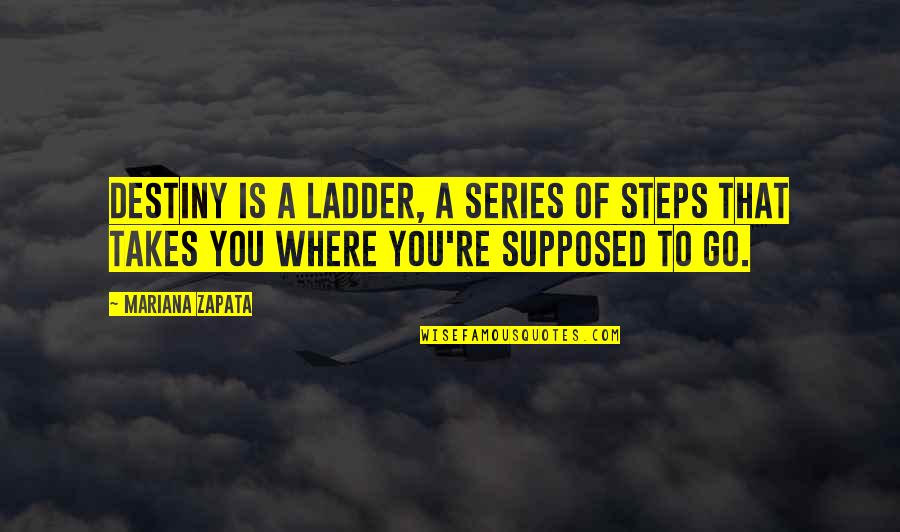 E Zapata Quotes By Mariana Zapata: Destiny is a ladder, a series of steps