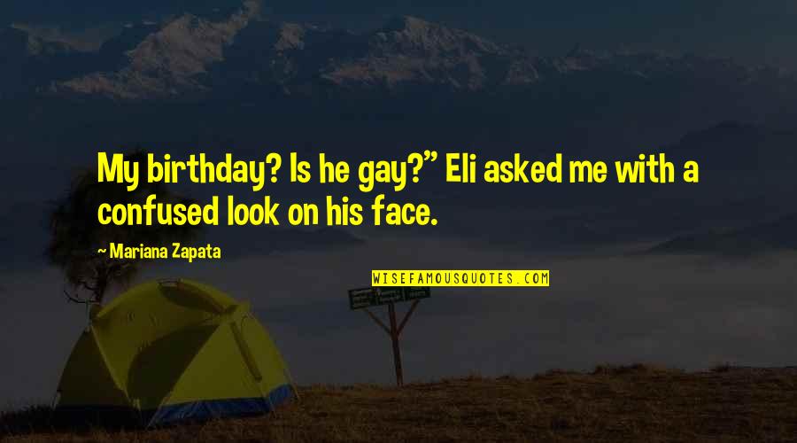 E Zapata Quotes By Mariana Zapata: My birthday? Is he gay?" Eli asked me