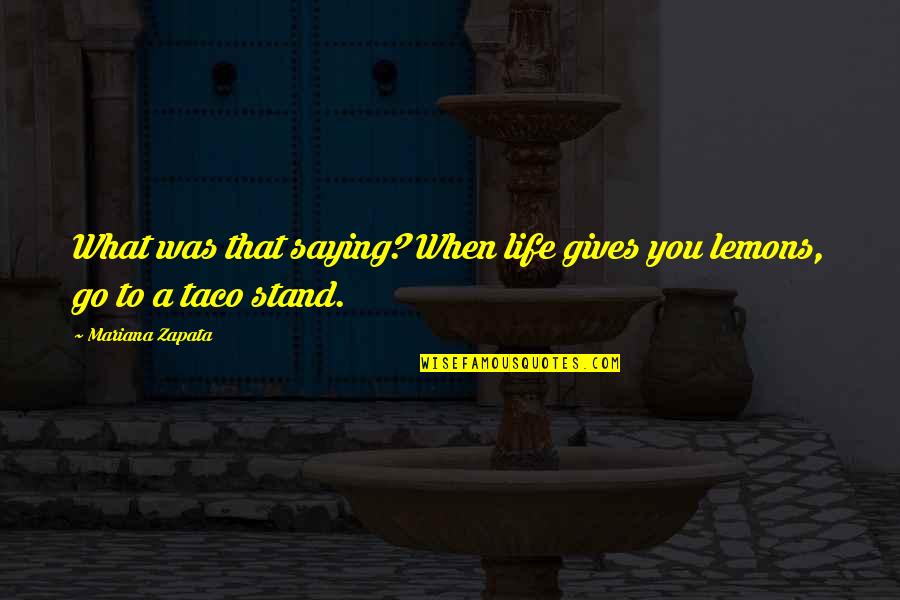 E Zapata Quotes By Mariana Zapata: What was that saying? When life gives you