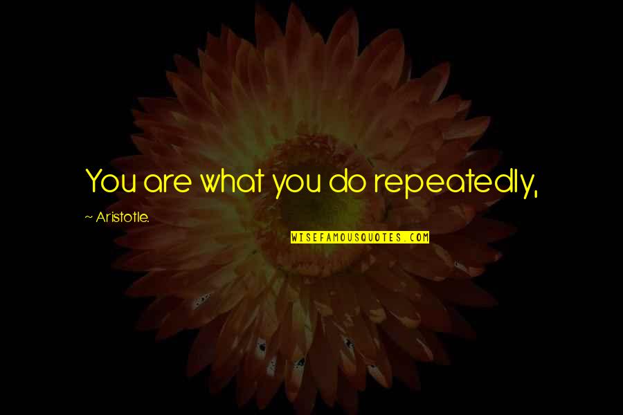E2 80 94the Wall Of Never Doubt Quotes By Aristotle.: You are what you do repeatedly,