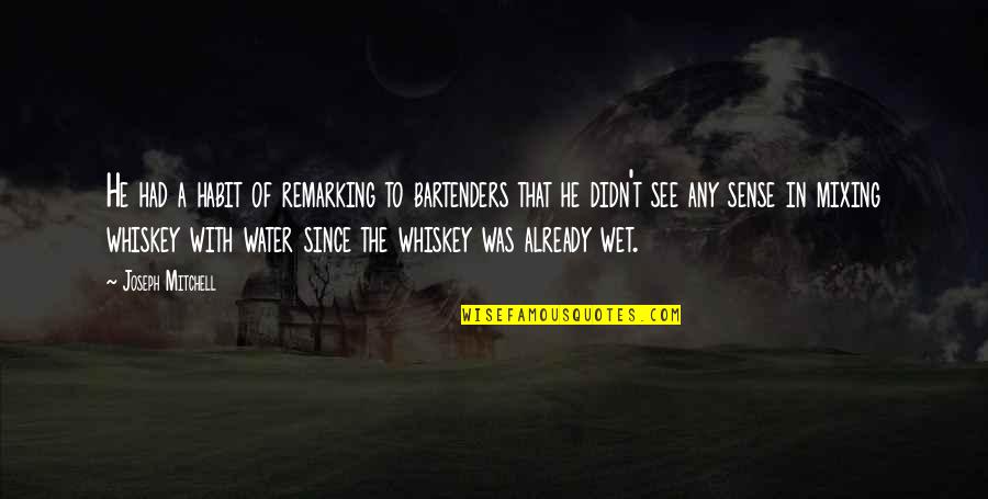 E2 80 94the Wall Of Never Doubt Quotes By Joseph Mitchell: He had a habit of remarking to bartenders