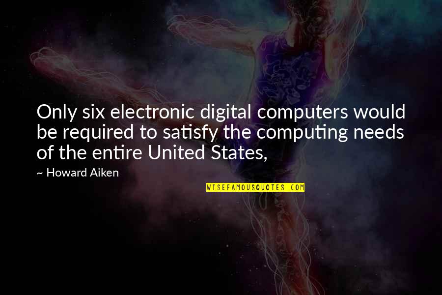 E3 2014 Quotes By Howard Aiken: Only six electronic digital computers would be required