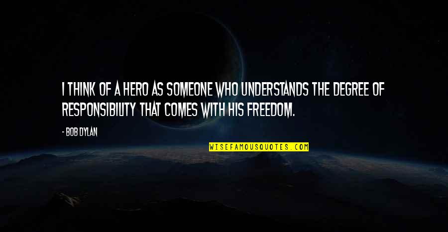 E300 Quotes By Bob Dylan: I think of a hero as someone who