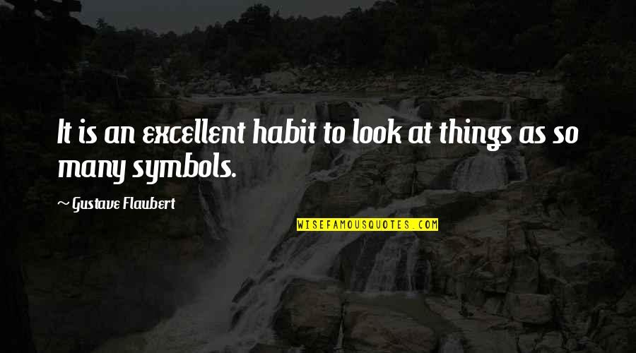 E300 Quotes By Gustave Flaubert: It is an excellent habit to look at