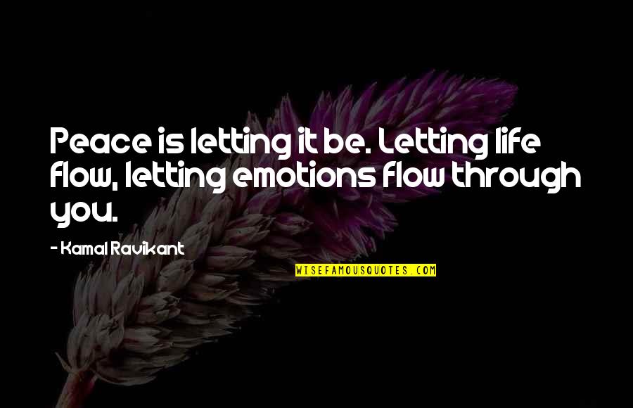 E300 Quotes By Kamal Ravikant: Peace is letting it be. Letting life flow,