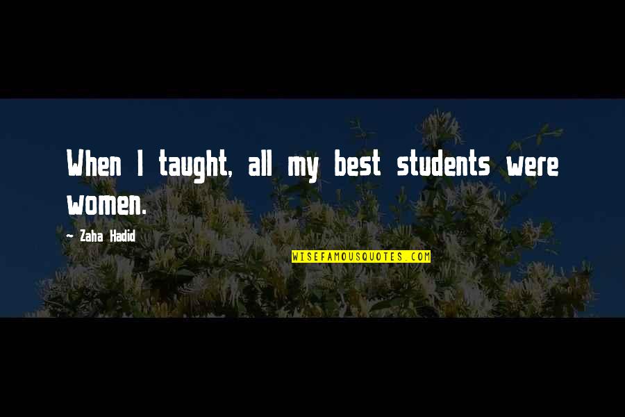 E350 Quotes By Zaha Hadid: When I taught, all my best students were E350 Quotes By Zaha Hadid: When I taught, all my best students were