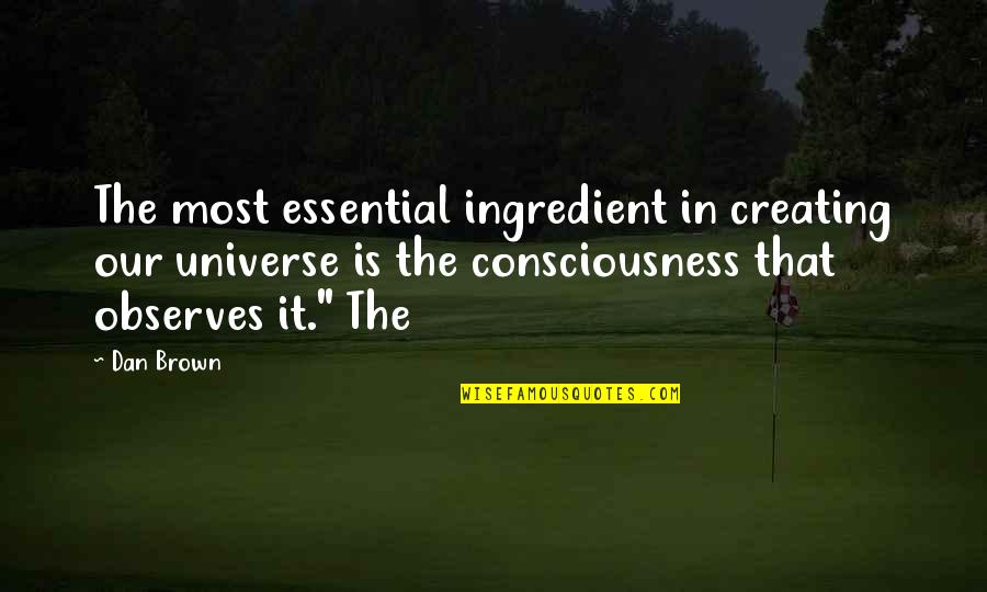 E38 Battery Quotes By Dan Brown: The most essential ingredient in creating our universe
