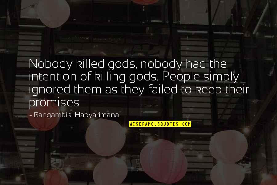 E38 Bench Quotes By Bangambiki Habyarimana: Nobody killed gods, nobody had the intention of