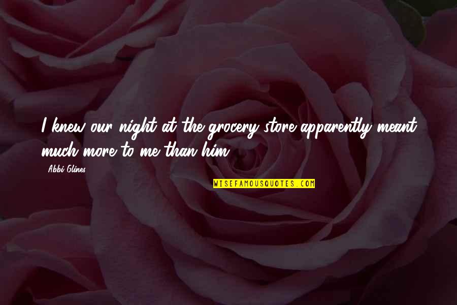 E42 Quotes By Abbi Glines: I knew our night at the grocery store