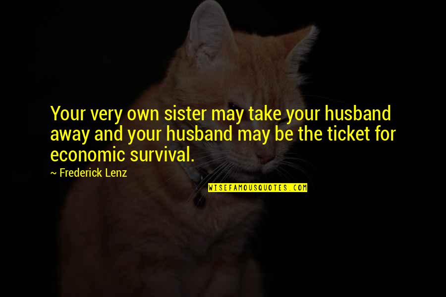 E42 Quotes By Frederick Lenz: Your very own sister may take your husband E42 Quotes By Frederick Lenz: Your very own sister may take your husband