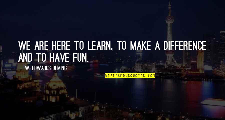 E42 Quotes By W. Edwards Deming: We are here to learn, to make a E42 Quotes By W. Edwards Deming: We are here to learn, to make a