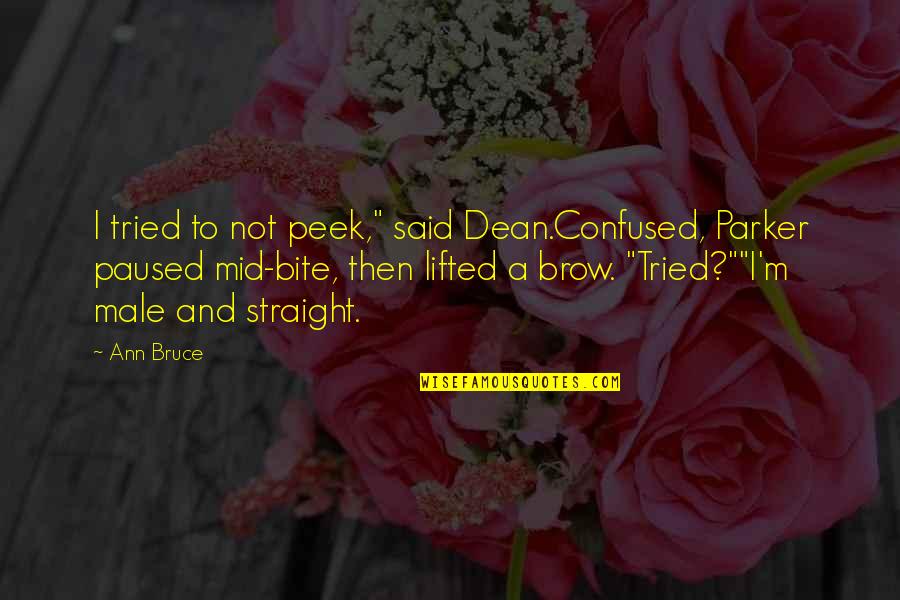 E55 Quotes By Ann Bruce: I tried to not peek," said Dean.Confused, Parker