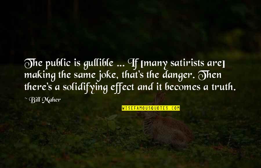 E7 Health Quotes By Bill Maher: The public is gullible ... If [many satirists