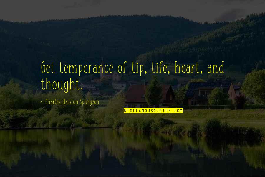E71 Quotes By Charles Haddon Spurgeon: Get temperance of lip, life, heart, and thought. E71 Quotes By Charles Haddon Spurgeon: Get temperance of lip, life, heart, and thought.