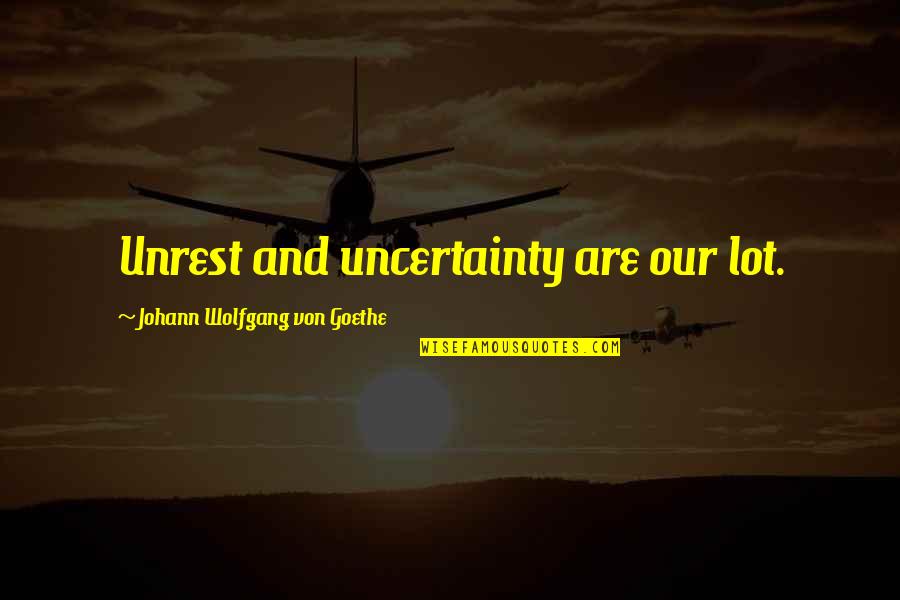 E71 Quotes By Johann Wolfgang Von Goethe: Unrest and uncertainty are our lot. E71 Quotes By Johann Wolfgang Von Goethe: Unrest and uncertainty are our lot.