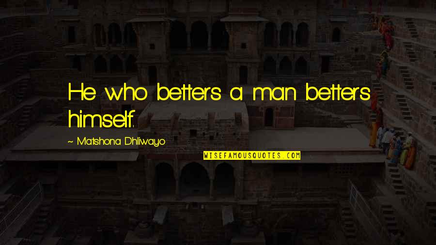 E75 Quotes By Matshona Dhliwayo: He who betters a man betters himself. E75 Quotes By Matshona Dhliwayo: He who betters a man betters himself.