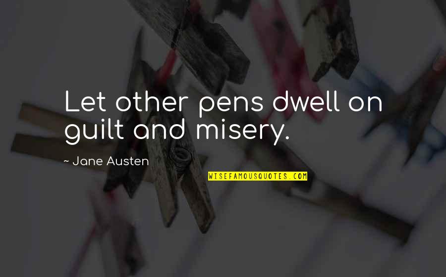 E92 Quotes By Jane Austen: Let other pens dwell on guilt and misery.