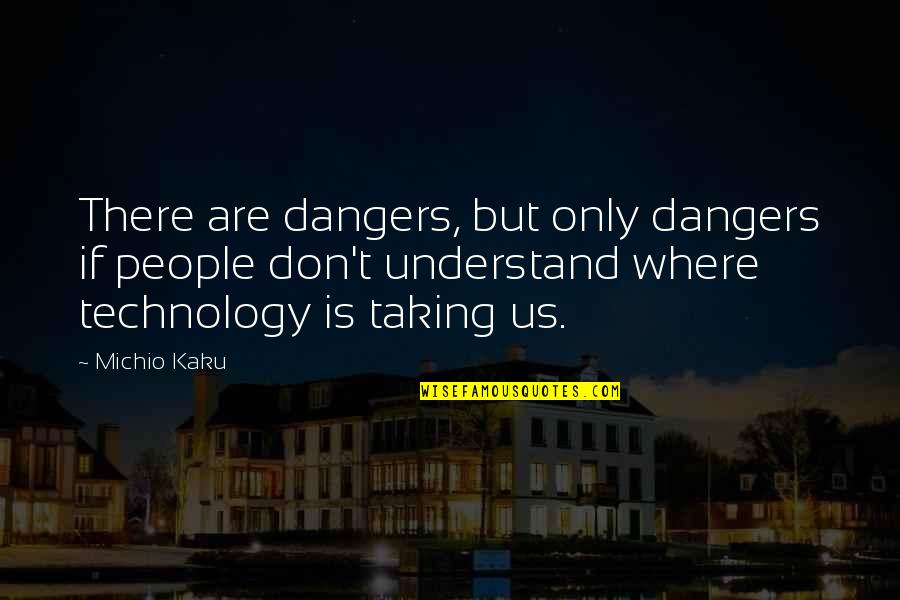 E92 Quotes By Michio Kaku: There are dangers, but only dangers if people