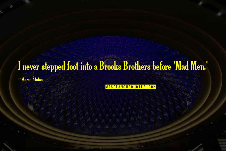 E991 Quotes By Aaron Staton: I never stepped foot into a Brooks Brothers