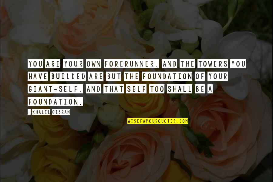 E991 Quotes By Khalil Gibran: You are your own forerunner, and the towers E991 Quotes By Khalil Gibran: You are your own forerunner, and the towers