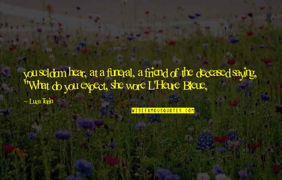 E991 Quotes By Luca Turin: you seldom hear, at a funeral, a friend E991 Quotes By Luca Turin: you seldom hear, at a funeral, a friend