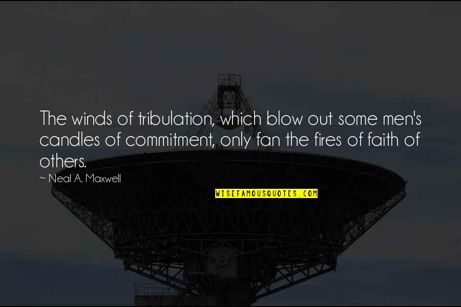 E991 Quotes By Neal A. Maxwell: The winds of tribulation, which blow out some E991 Quotes By Neal A. Maxwell: The winds of tribulation, which blow out some