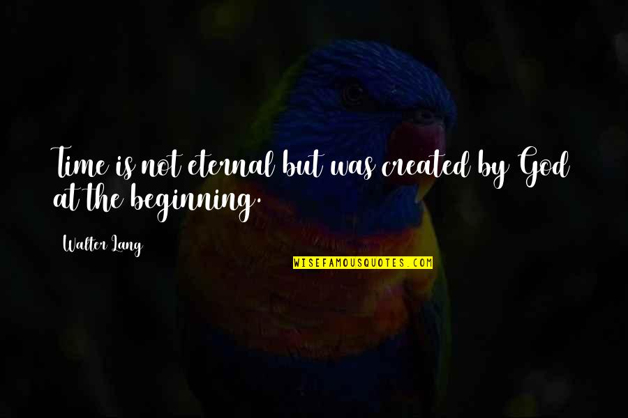 E991 Quotes By Walter Lang: Time is not eternal but was created by