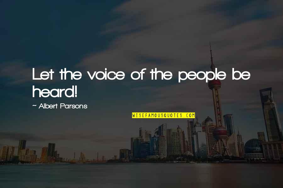 Ea Bucchianeri Quotes By Albert Parsons: Let the voice of the people be heard!