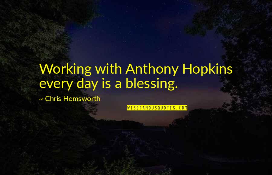 Each Day Is A Blessing Quotes By Chris Hemsworth: Working with Anthony Hopkins every day is a
