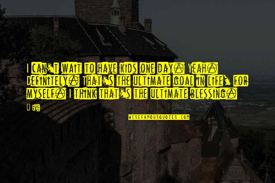 Each Day Is A Blessing Quotes By Eve: I can't wait to have kids one day.