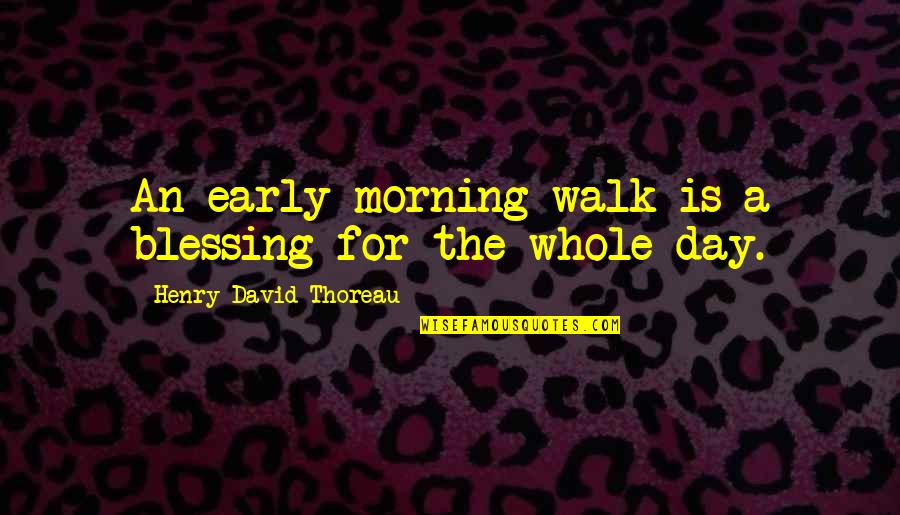 Each Day Is A Blessing Quotes By Henry David Thoreau: An early-morning walk is a blessing for the