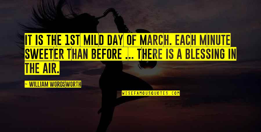 Each Day Is A Blessing Quotes By William Wordsworth: It is the 1st mild day of March.