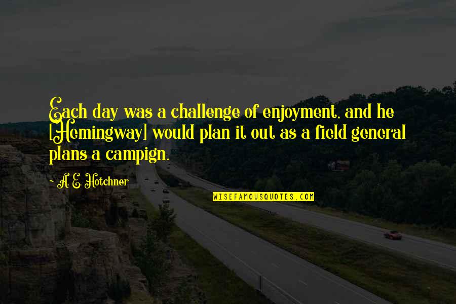 Each Day Is A Challenge Quotes By A. E. Hotchner: Each day was a challenge of enjoyment, and