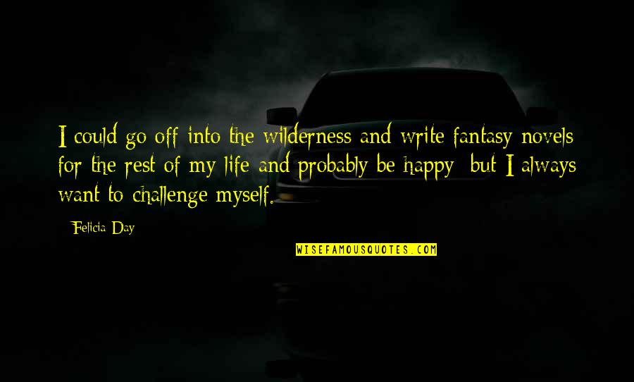 Each Day Is A Challenge Quotes By Felicia Day: I could go off into the wilderness and