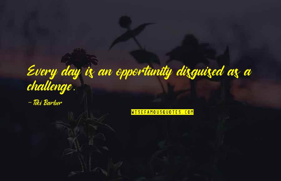 Each Day Is A Challenge Quotes By Tiki Barber: Every day is an opportunity disguised as a