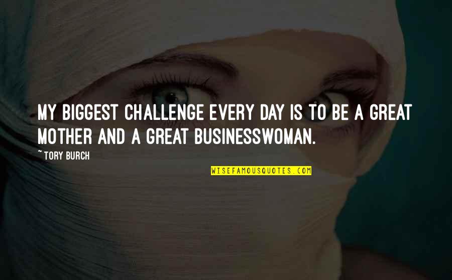 Each Day Is A Challenge Quotes By Tory Burch: My biggest challenge every day is to be