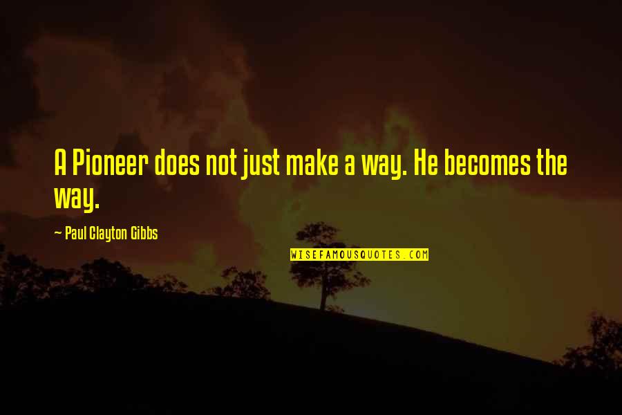 Each Day Is A New Opportunity Quotes By Paul Clayton Gibbs: A Pioneer does not just make a way. Each Day Is A New Opportunity Quotes By Paul Clayton Gibbs: A Pioneer does not just make a way.