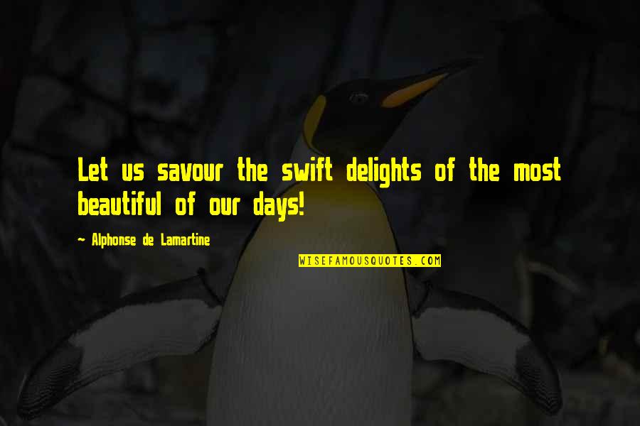 Each Day Is Beautiful Quotes By Alphonse De Lamartine: Let us savour the swift delights of the