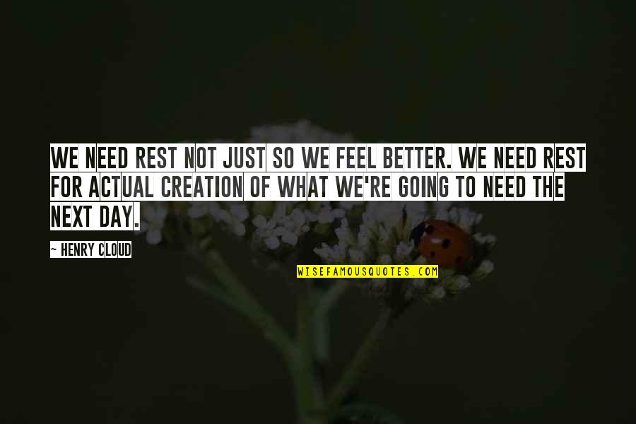 Each Day Is Better Than The Next Quotes By Henry Cloud: We need rest not just so we feel