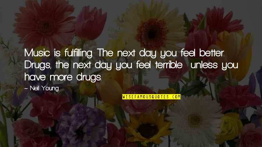 Each Day Is Better Than The Next Quotes By Neil Young: Music is fulfilling. The next day you feel