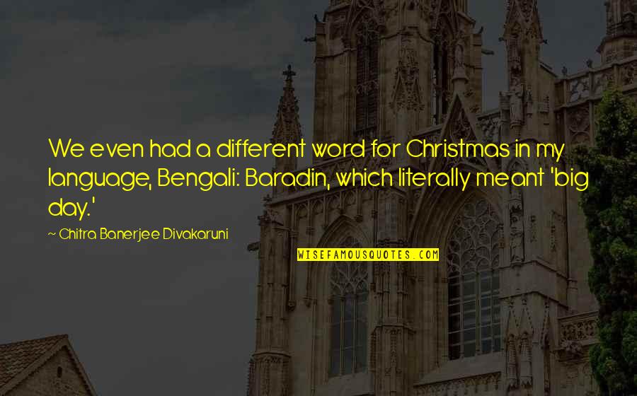 Each Day Is Different Quotes By Chitra Banerjee Divakaruni: We even had a different word for Christmas Each Day Is Different Quotes By Chitra Banerjee Divakaruni: We even had a different word for Christmas