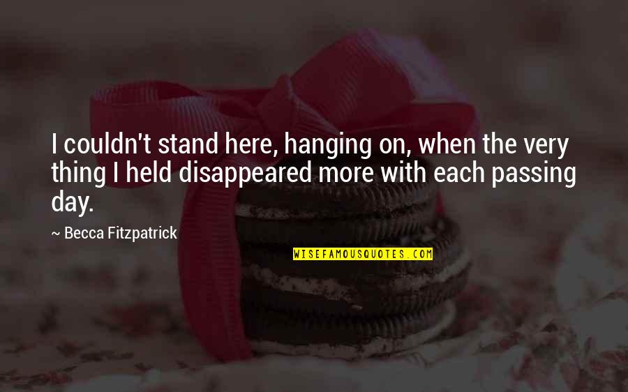Each Day Love Quotes By Becca Fitzpatrick: I couldn't stand here, hanging on, when the