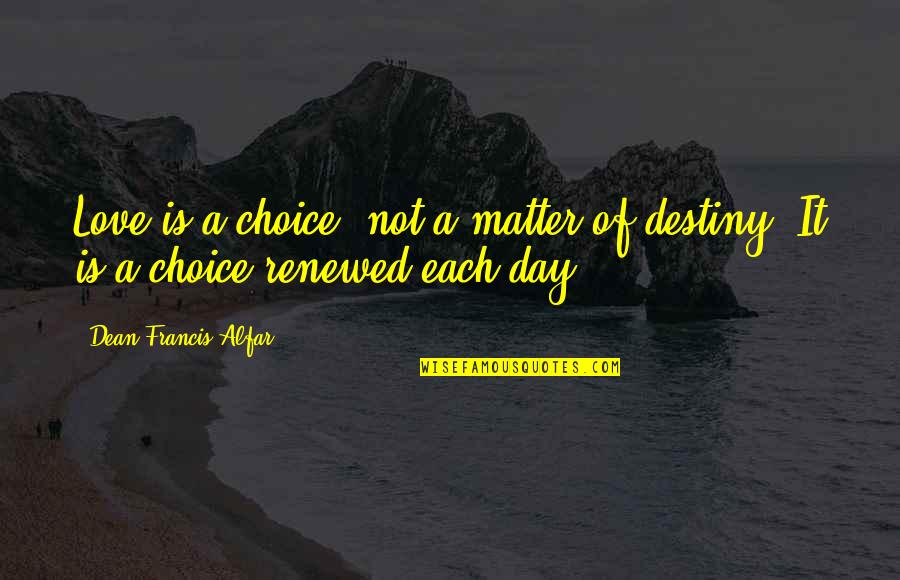 Each Day Love Quotes By Dean Francis Alfar: Love is a choice, not a matter of