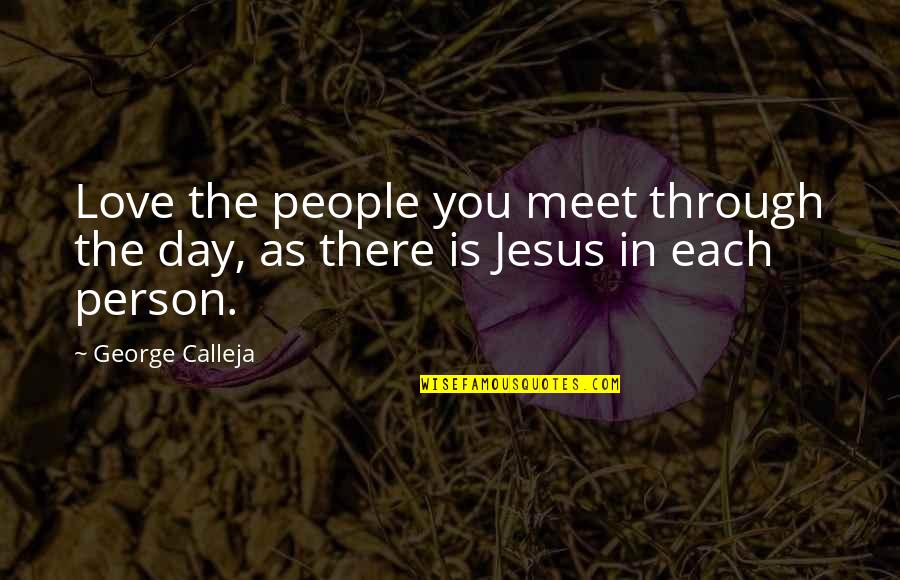 Each Day Love Quotes By George Calleja: Love the people you meet through the day,