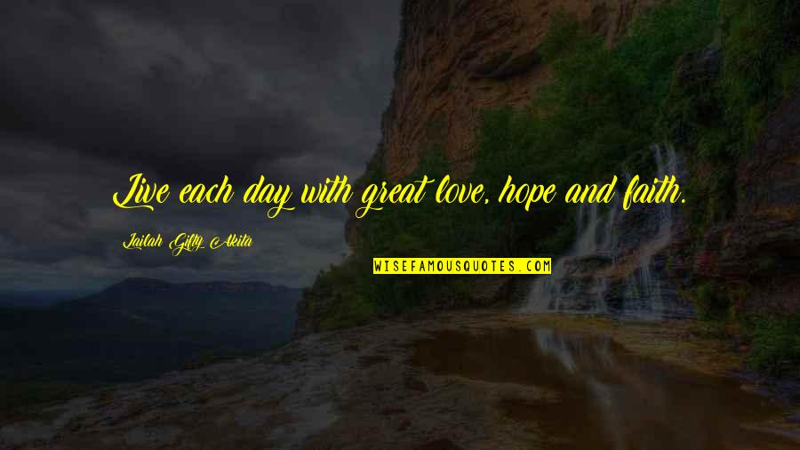 Each Day Love Quotes By Lailah Gifty Akita: Live each day with great love, hope and