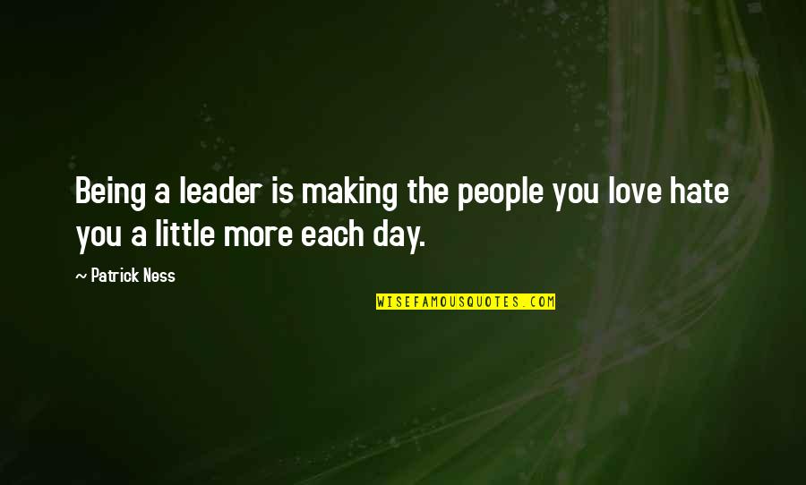 Each Day Love Quotes By Patrick Ness: Being a leader is making the people you