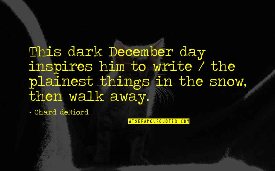 Each Day Of December Quotes By Chard DeNiord: This dark December day inspires him to write