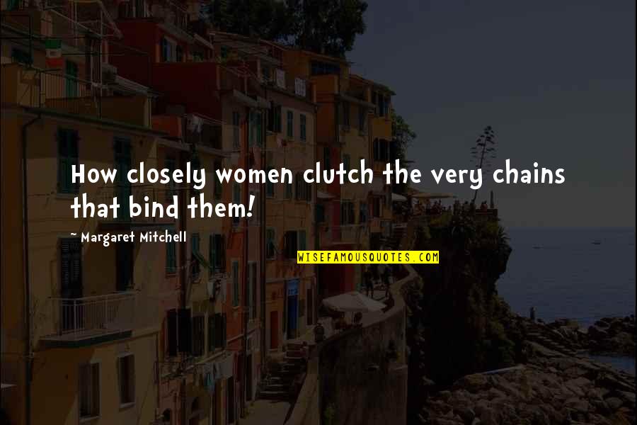 Each Day Of December Quotes By Margaret Mitchell: How closely women clutch the very chains that