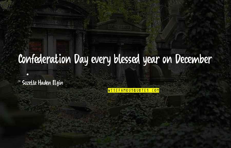 Each Day Of December Quotes By Suzette Haden Elgin: Confederation Day every blessed year on December 12.